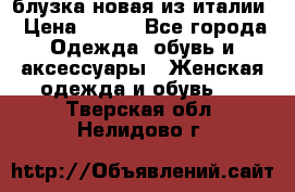 блузка новая из италии › Цена ­ 400 - Все города Одежда, обувь и аксессуары » Женская одежда и обувь   . Тверская обл.,Нелидово г.